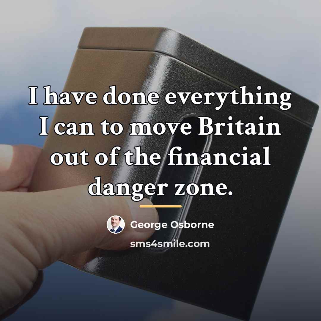 “I have done everything I can to move Britain out…” quote by George Osborne