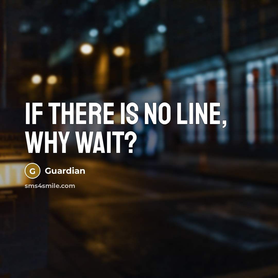 “If there is no line, why wait?” quote by Guardian
