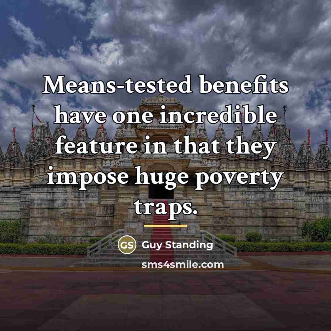 “Means-tested benefits have one incredible feature in that they impose…” quote by Guy Standing