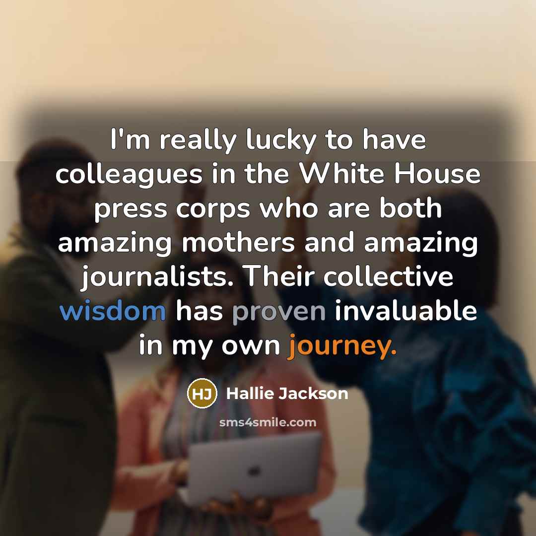 “I'm really lucky to have colleagues in the White House…” quote by Hallie Jackson