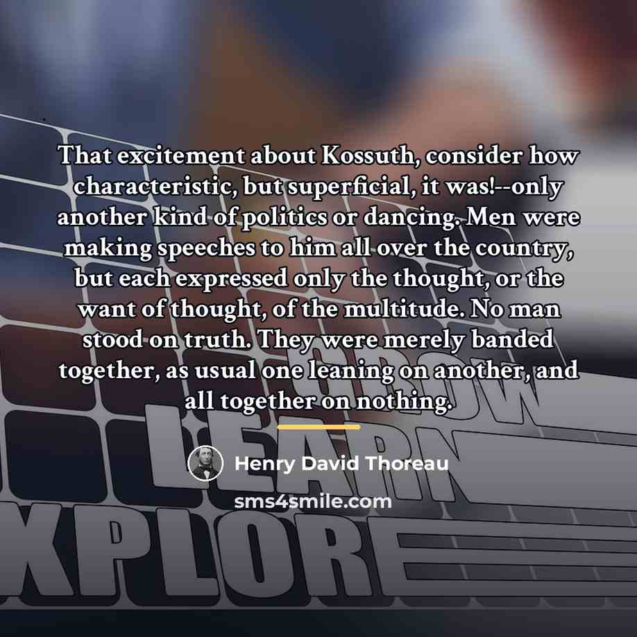 “That excitement about Kossuth, consider how characteristic, but superficial, it…” quote by Henry David Thoreau