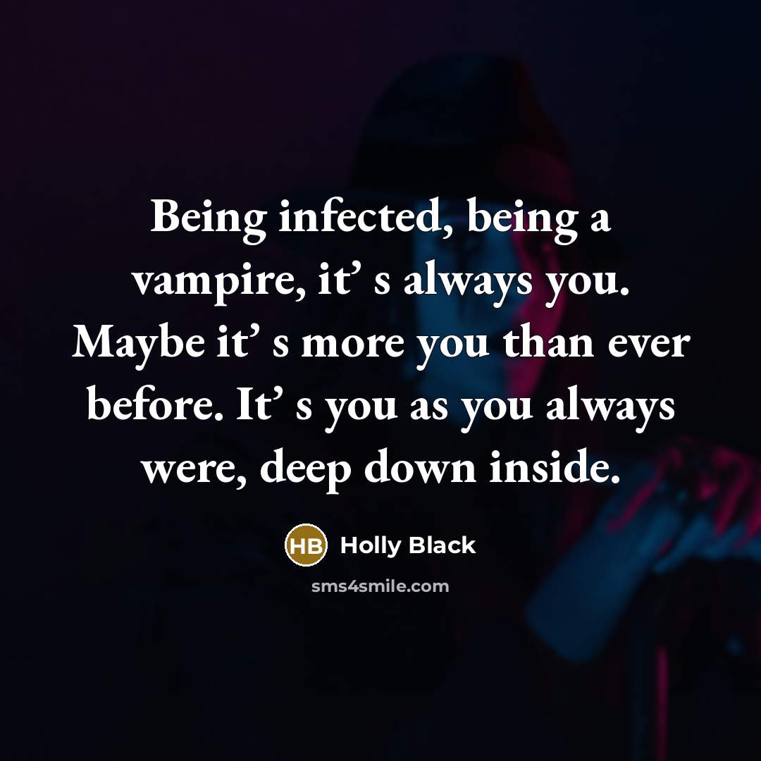 “Being infected, being a vampire, it’ s always you. Maybe…” quote by Holly Black