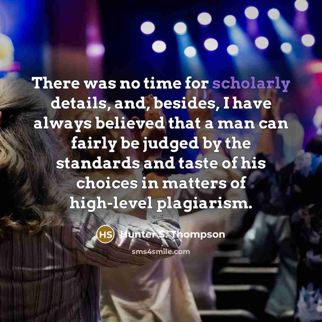 “There was no time for scholarly details, and, besides, I…” quote by Hunter S. Thompson