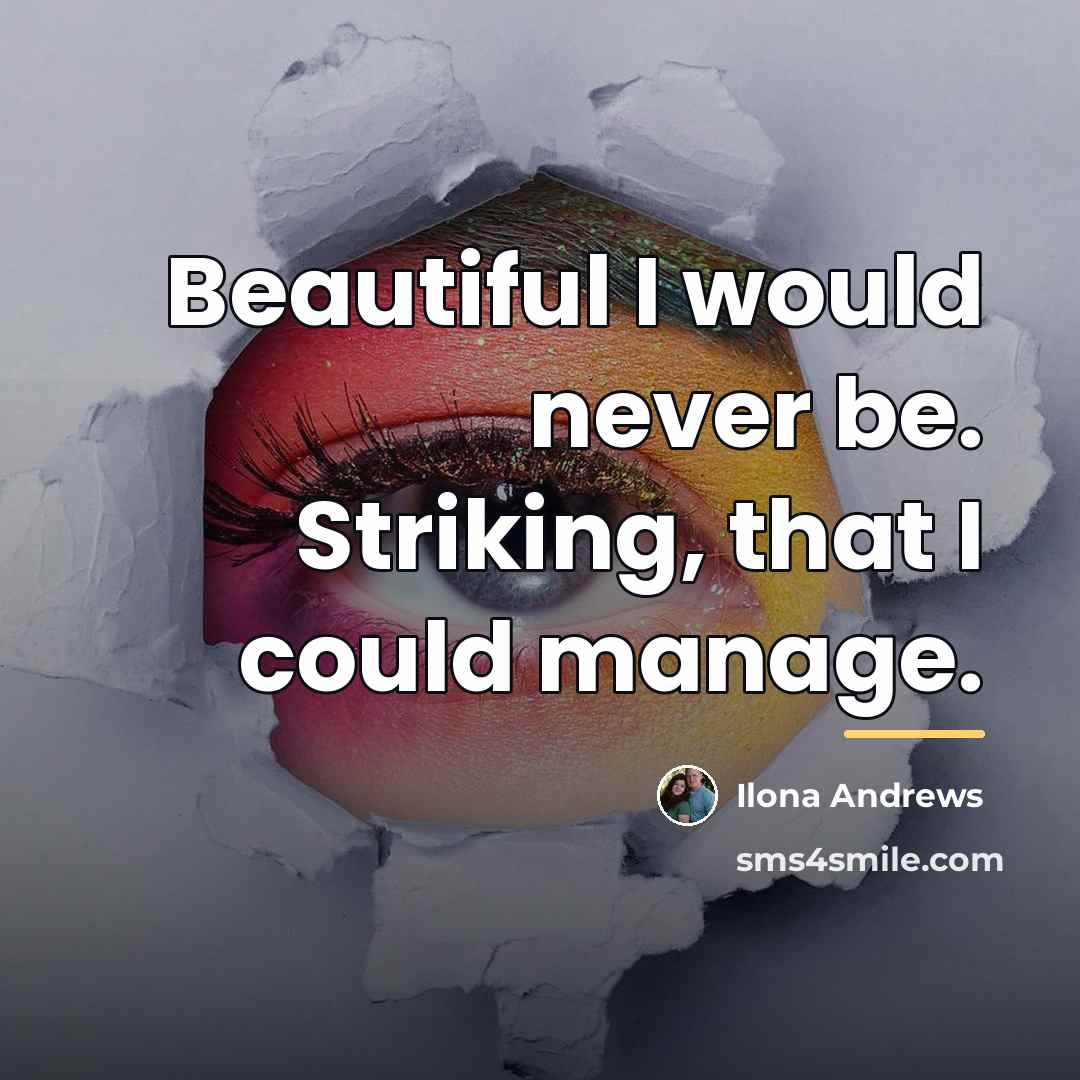“Beautiful I would never be. Striking, that I could manage.…” quote by Ilona Andrews
