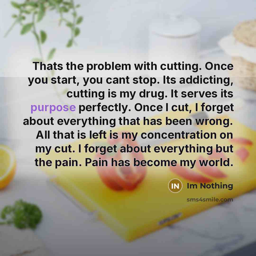 “Thats the problem with cutting. Once you start, you cant…” quote by Im Nothing