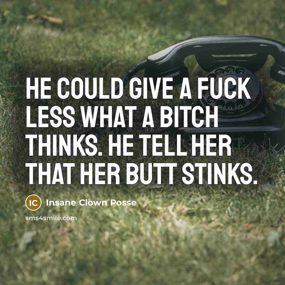 “He could give a fuck less what a bitch thinks.…” quote by Insane Clown Posse