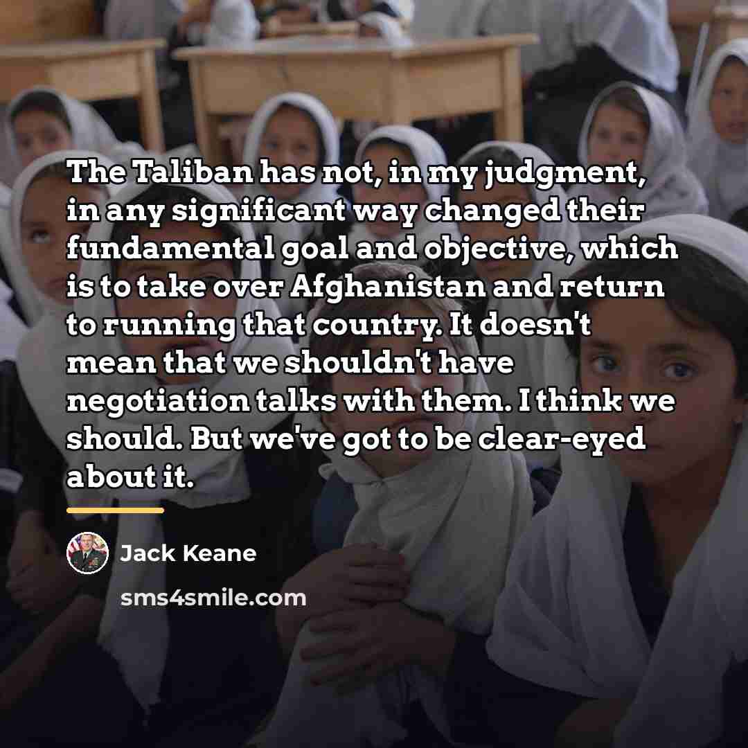 “The Taliban has not, in my judgment, in any significant…” quote by Jack Keane