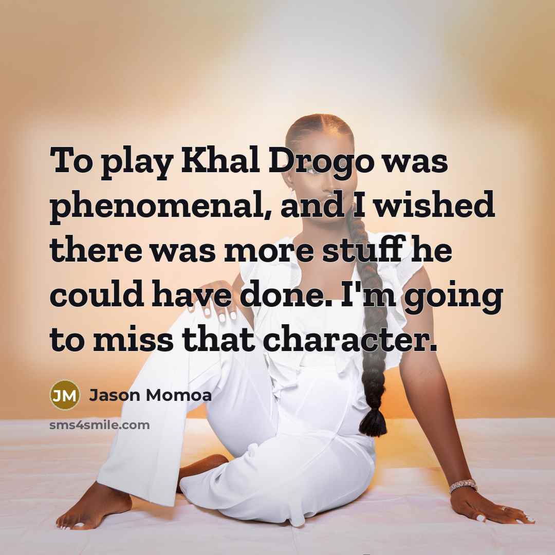 “To play Khal Drogo was phenomenal, and I wished there…” quote by Jason Momoa