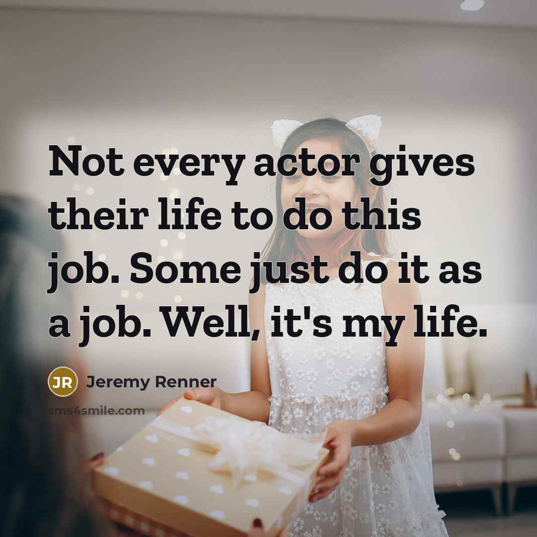 “Not every actor gives their life to do this job.…” quote by Jeremy Renner