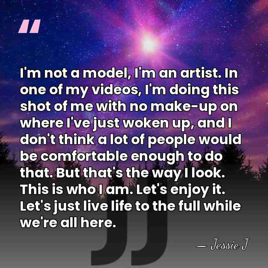 I'm not a model, I'm an artist. In one of my videos,&hellip; - Jessie J