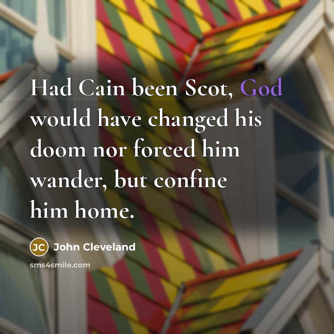 “Had Cain been Scot, God would have changed his doom…” quote by John Cleveland