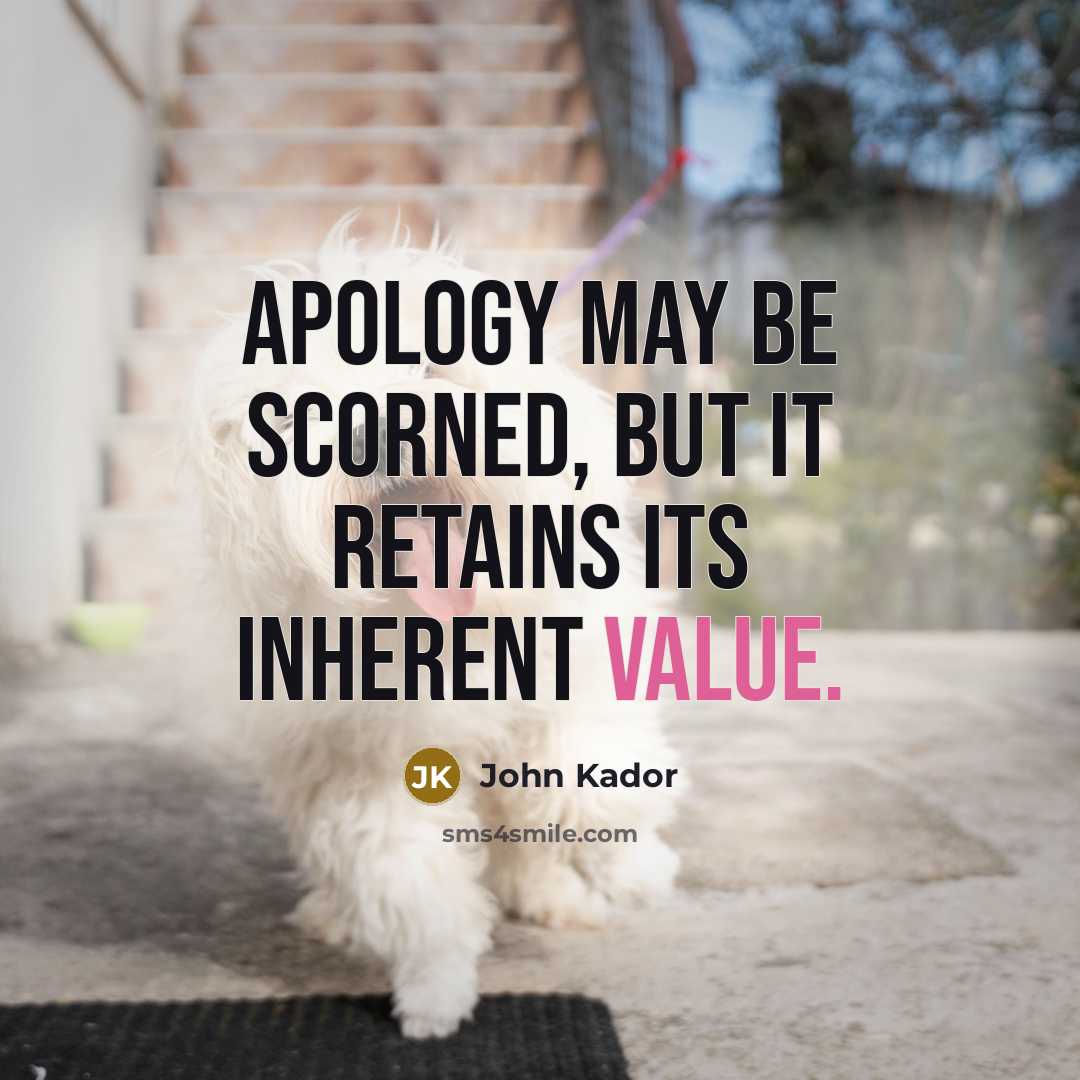 “Apology may be scorned, but it retains its inherent value.…” quote by John Kador