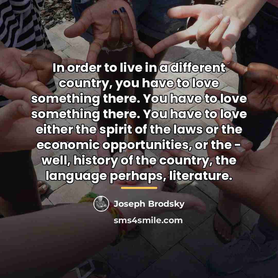 “In order to live in a different country, you have…” quote by Joseph Brodsky