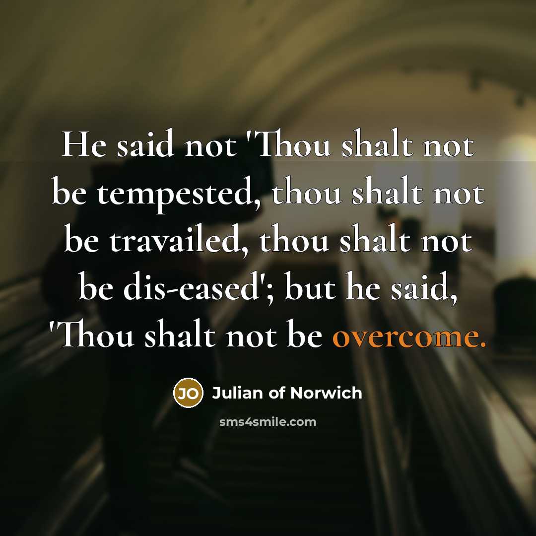 “He said not 'Thou shalt not be tempested, thou shalt…” quote by Julian of Norwich