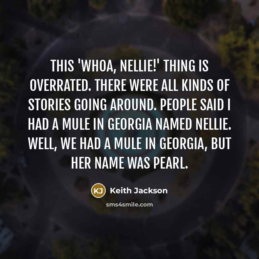 “This 'Whoa, Nellie!' thing is overrated. There were all kinds…” quote by Keith Jackson