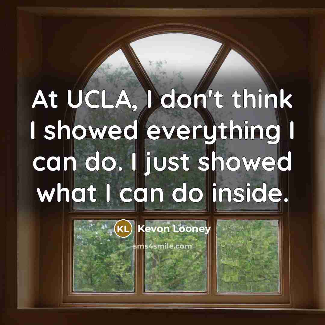 “At UCLA, I don't think I showed everything I can…” quote by Kevon Looney