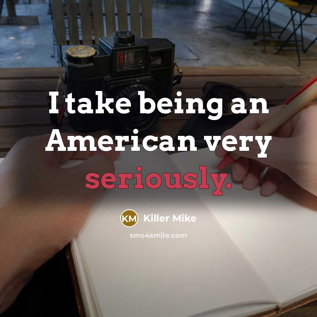 “I take being an American very seriously.” quote by Killer Mike