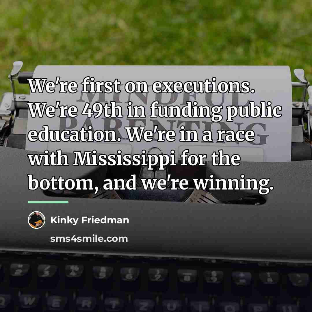 “We're first on executions. We're 49th in funding public education.…” quote by Kinky Friedman