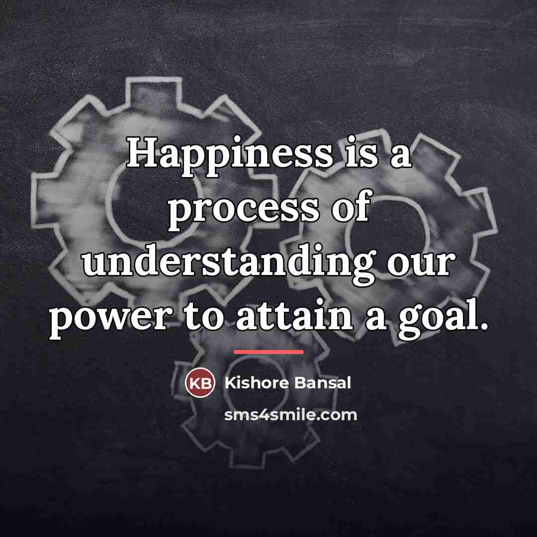 “Happiness is a process of understanding our power to attain…” quote by Kishore Bansal