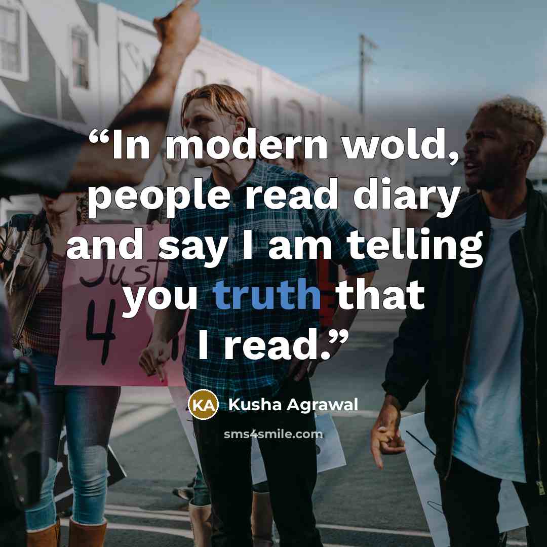 “In modern wold, people read diary and say I am telling you truth that I read.” quote by Kusha Agrawal