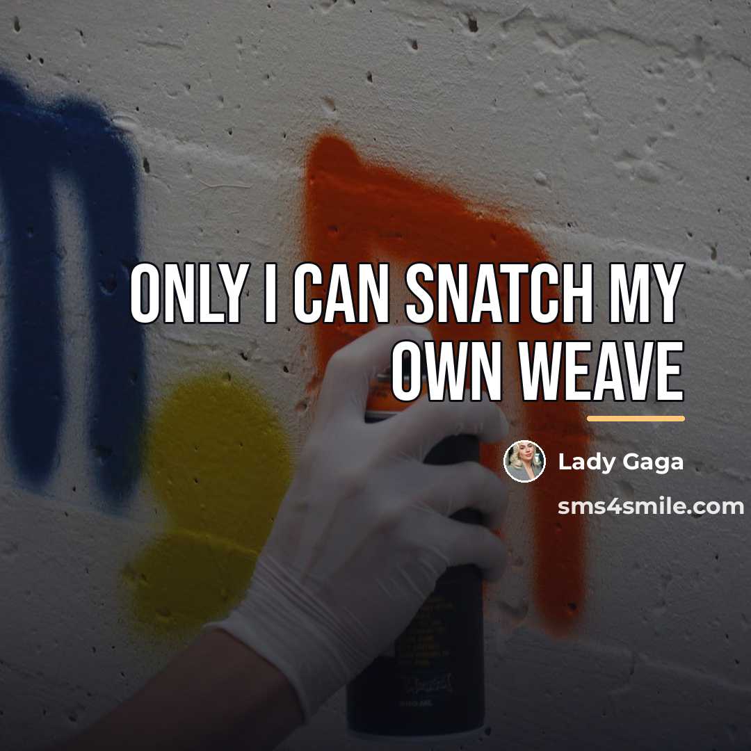 “Only I can snatch my own weave…” quote by Lady Gaga
