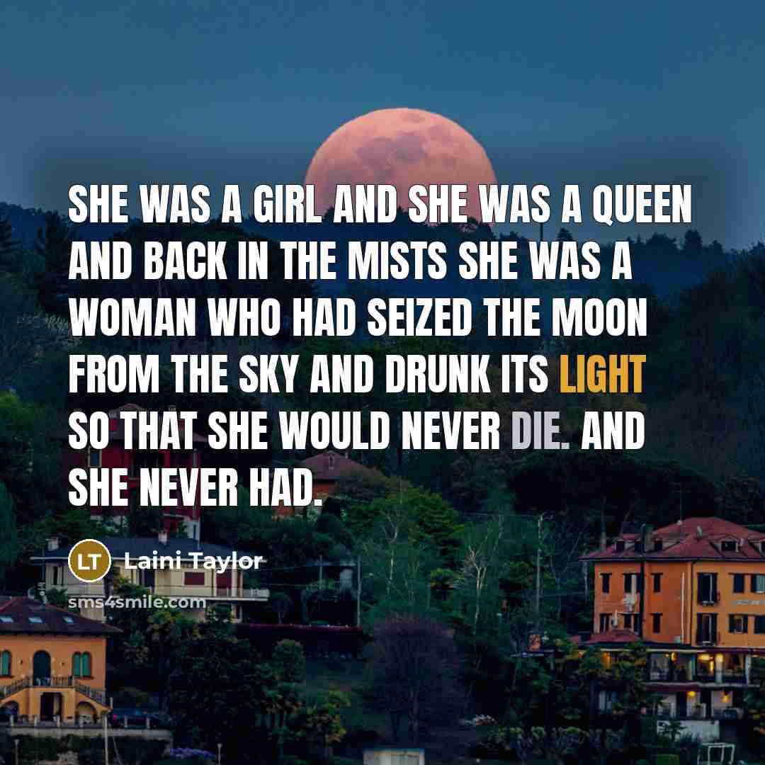“She was a girl and she was a queen and…” quote by Laini Taylor