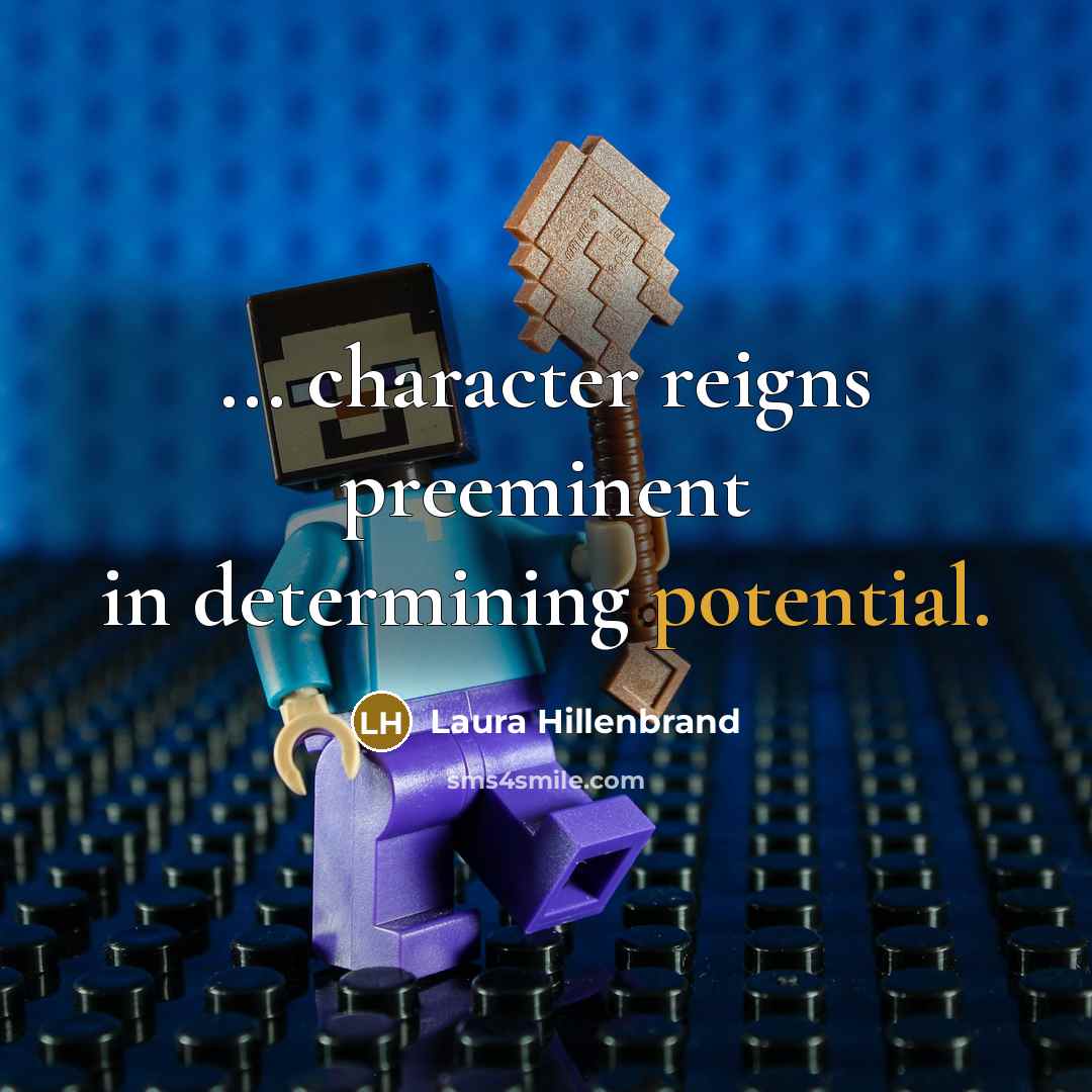 “... character reigns preeminent in determining potential.…” quote by Laura Hillenbrand
