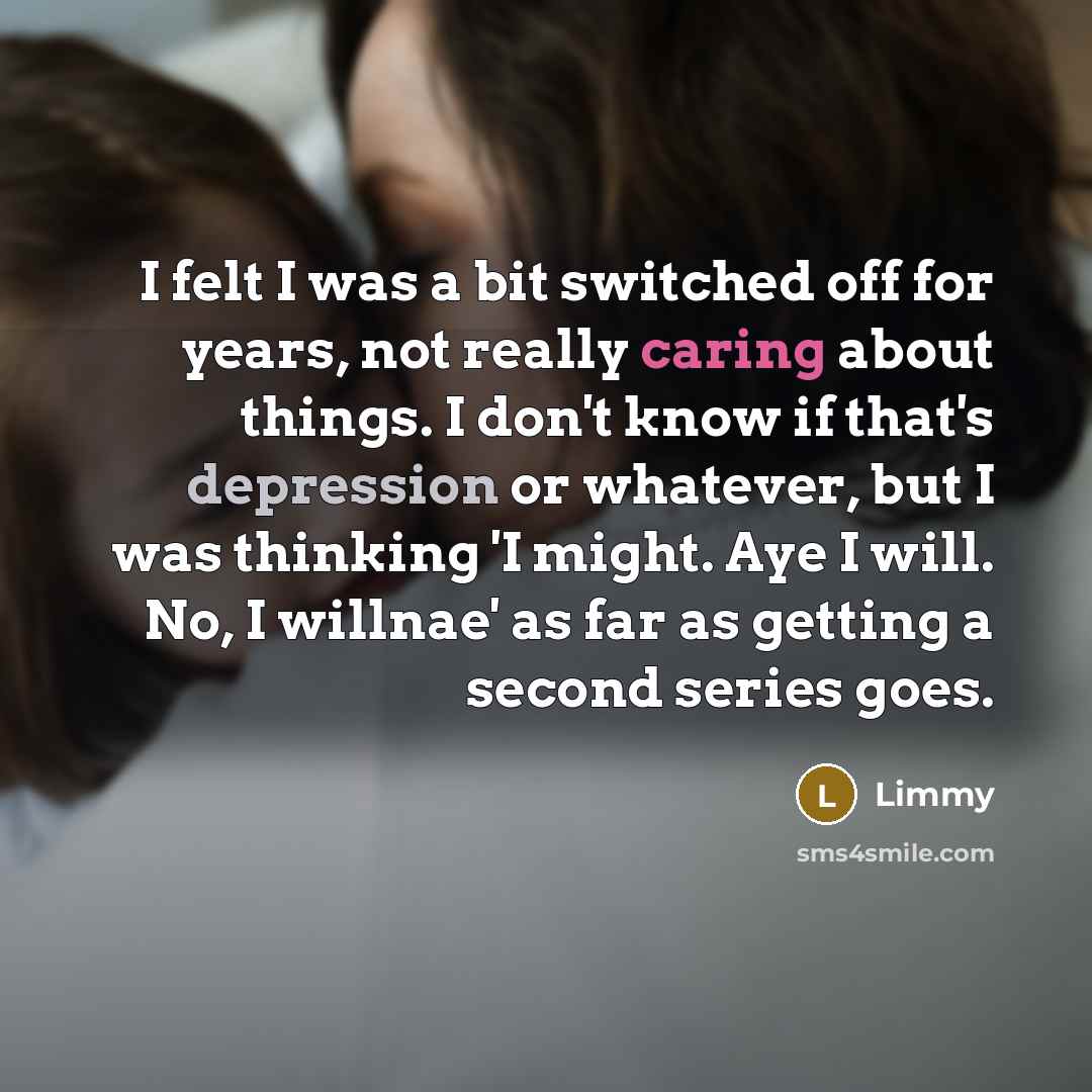 “I felt I was a bit switched off for years,…” quote by Limmy