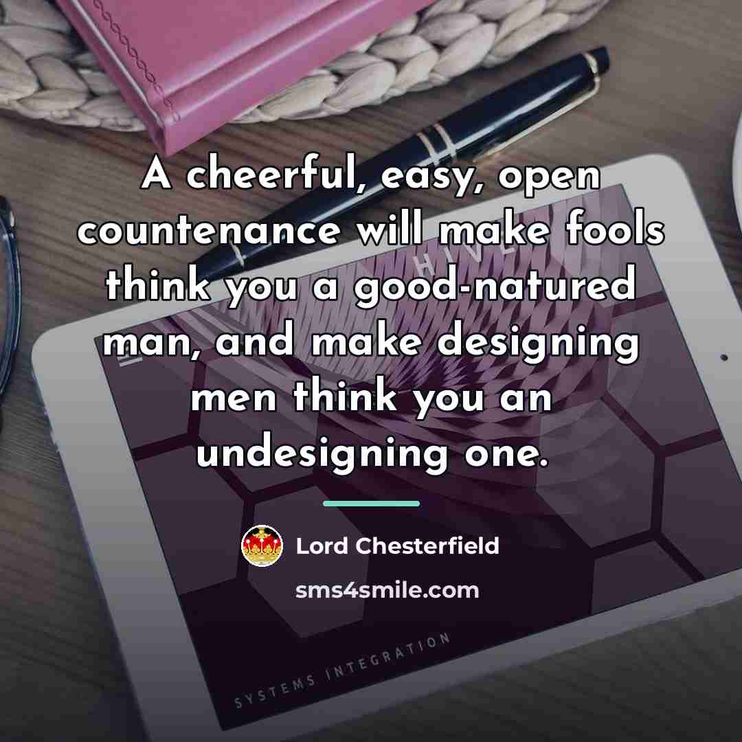 “A cheerful, easy, open countenance will make fools think you…” quote by Lord Chesterfield