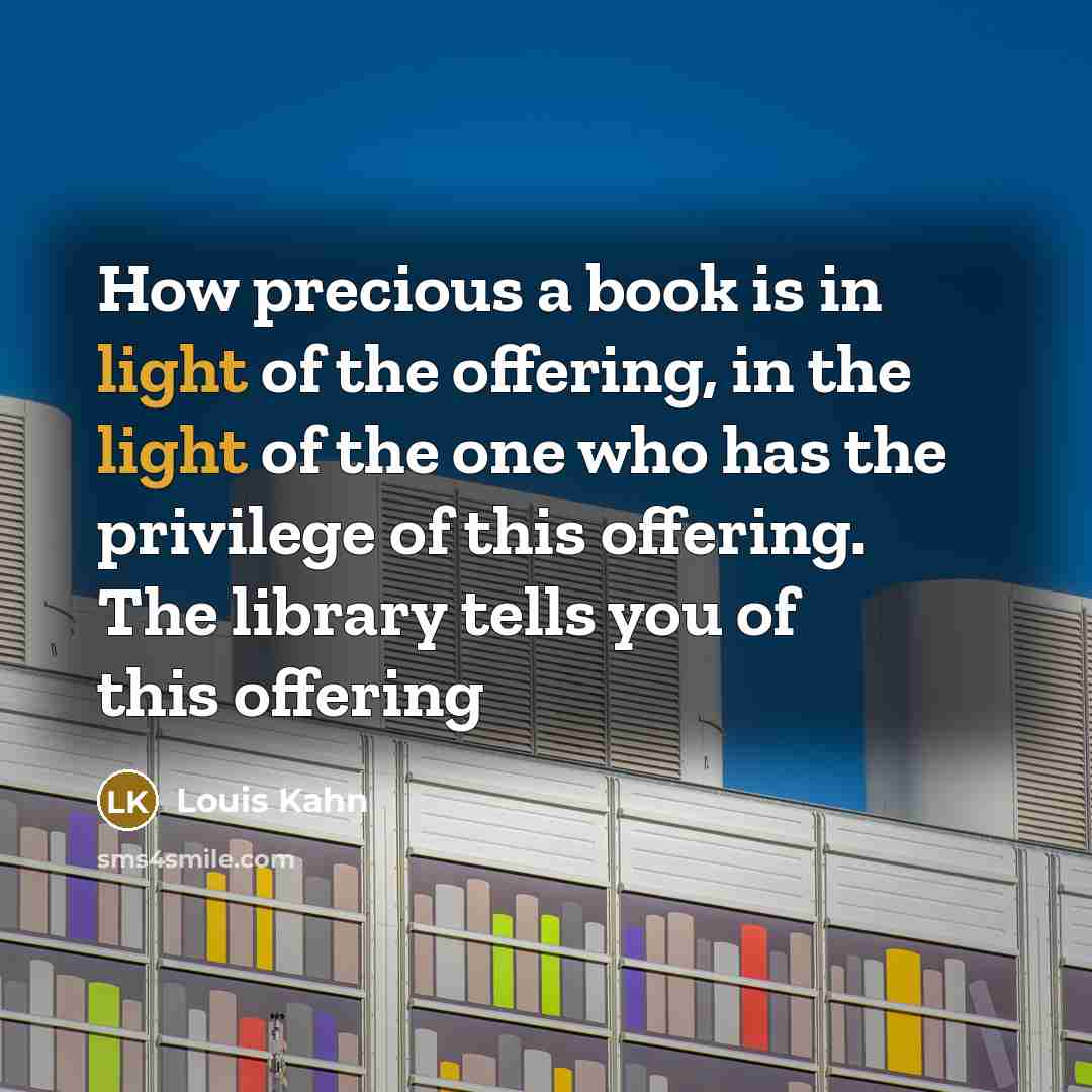“How precious a book is in light of the offering,…” quote by Louis Kahn