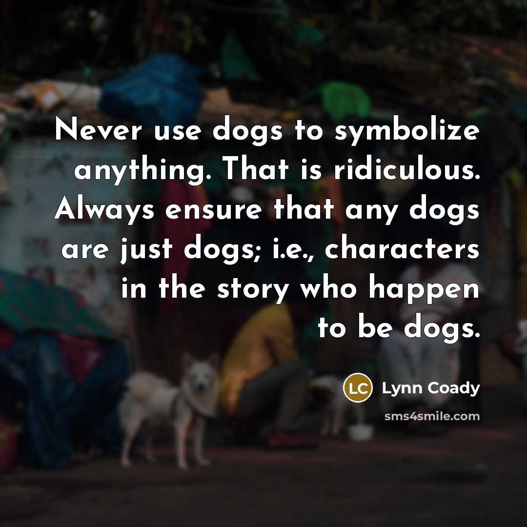 “Never use dogs to symbolize anything. That is ridiculous. Always…” quote by Lynn Coady