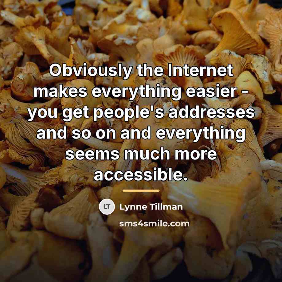 “Obviously the Internet makes everything easier - you get people's…” quote by Lynne Tillman