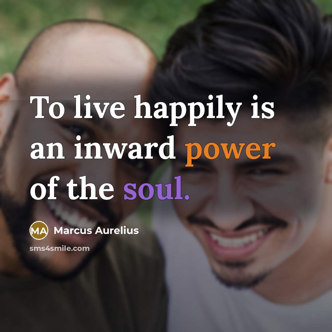 “To live happily is an inward power of the soul.” quote by Marcus Aurelius