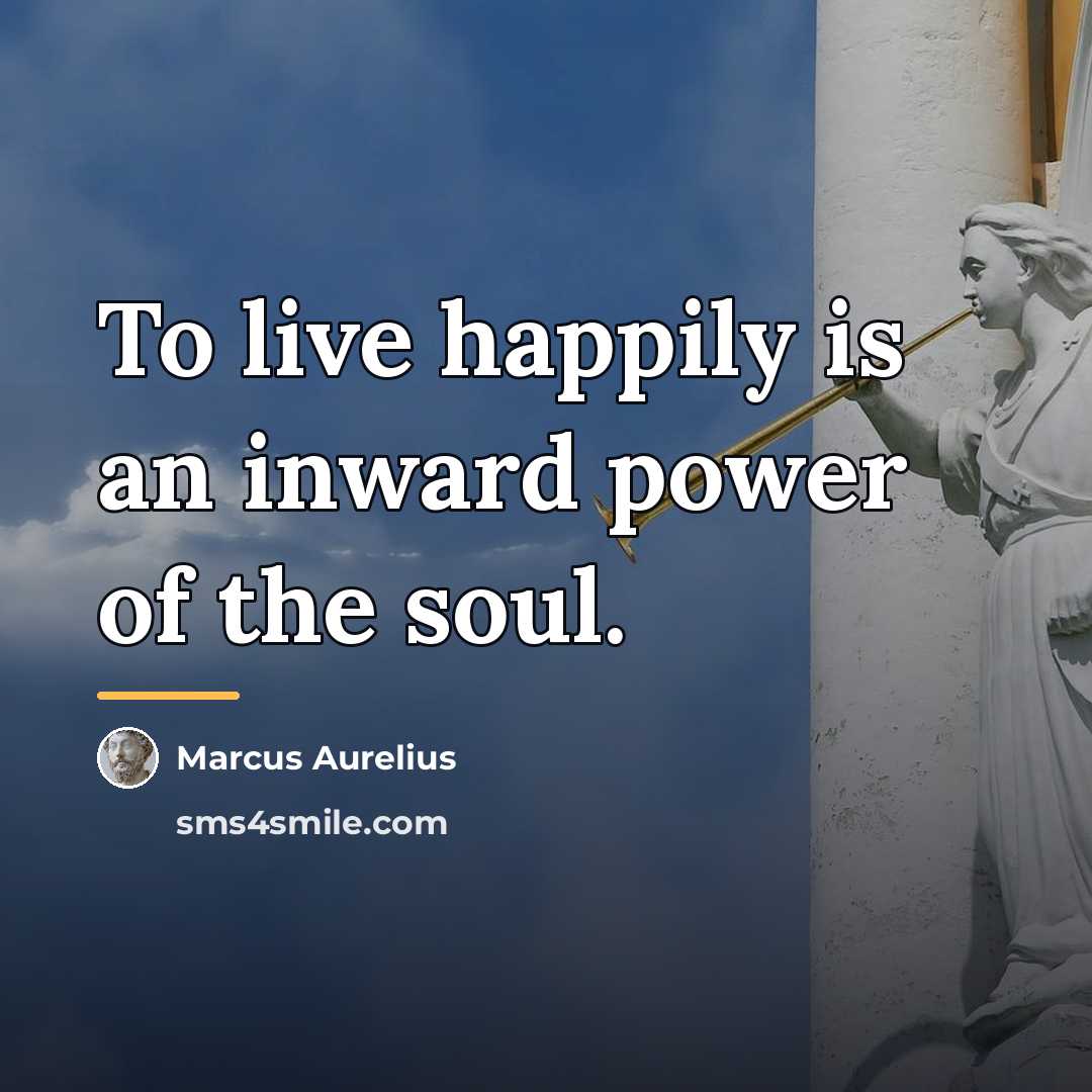 “To live happily is an inward power of the soul.…” quote by Marcus Aurelius