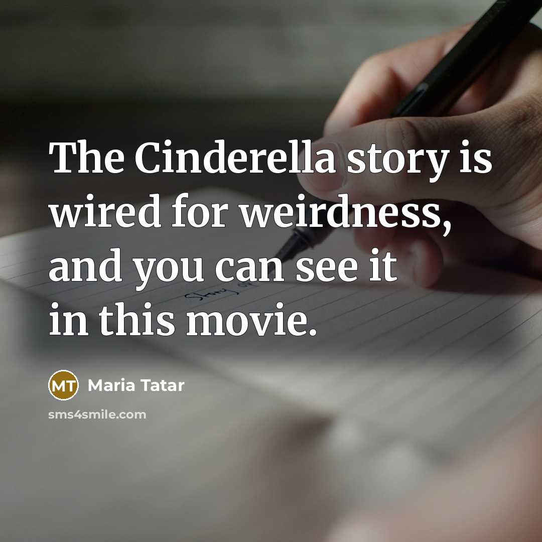 “The Cinderella story is wired for weirdness, and you can…” quote by Maria Tatar