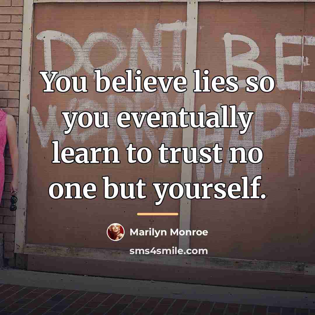 “You believe lies so you eventually learn to trust no…” quote by Marilyn Monroe