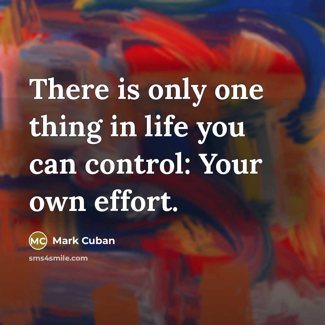 “There is only one thing in life you can control:…” quote by Mark Cuban
