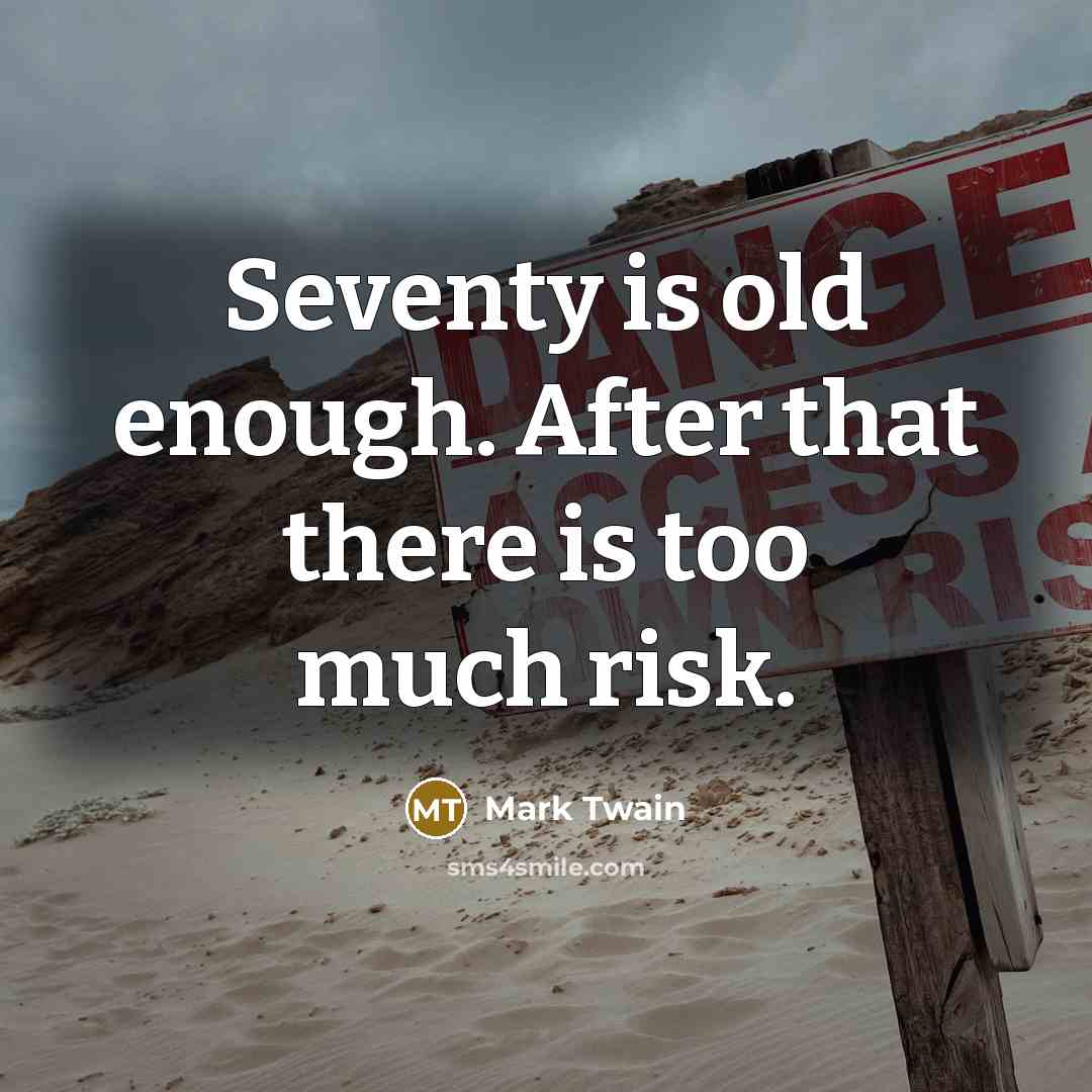 “Seventy is old enough. After that there is too much…” quote by Mark Twain