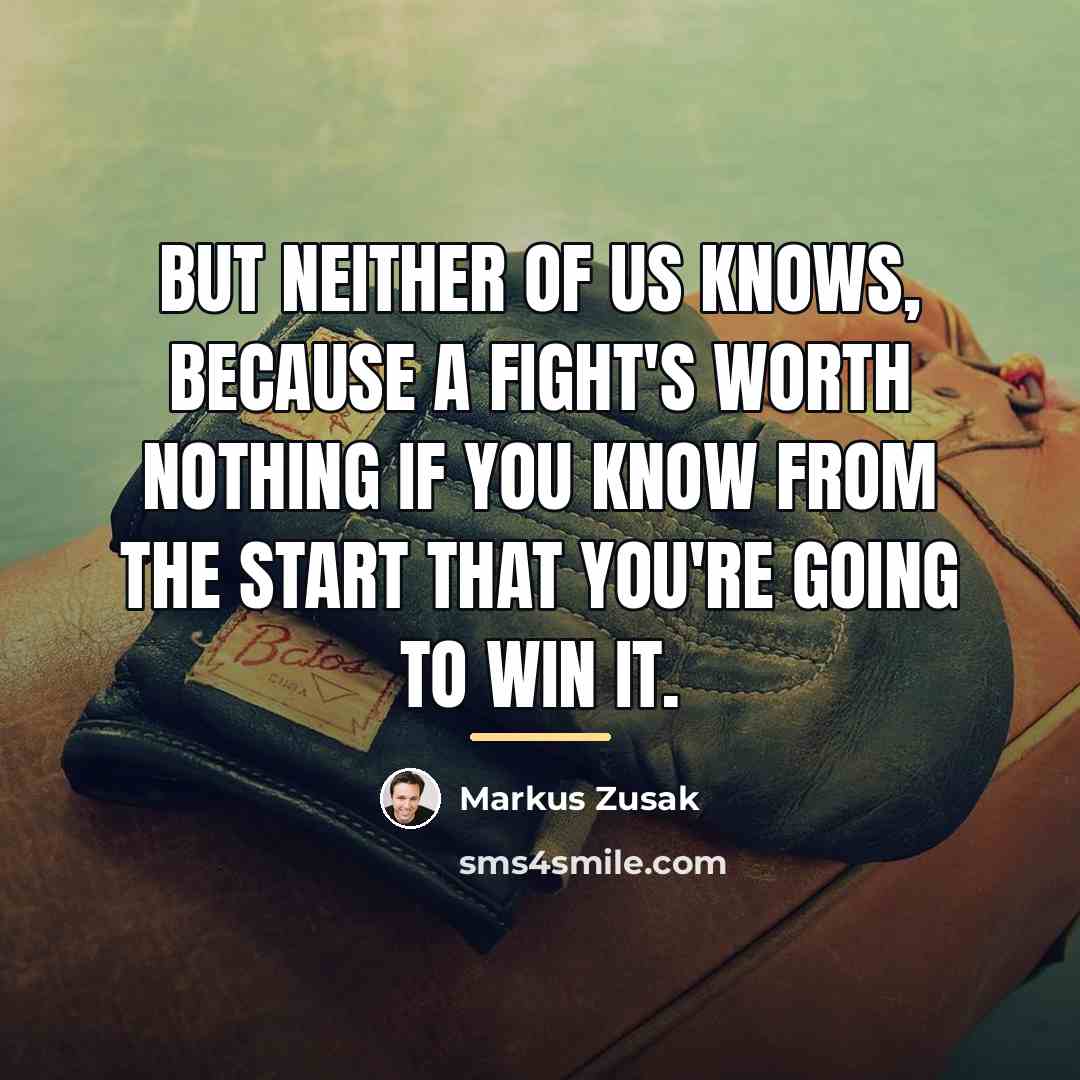 “But neither of us knows, because a fight's worth nothing…” quote by Markus Zusak