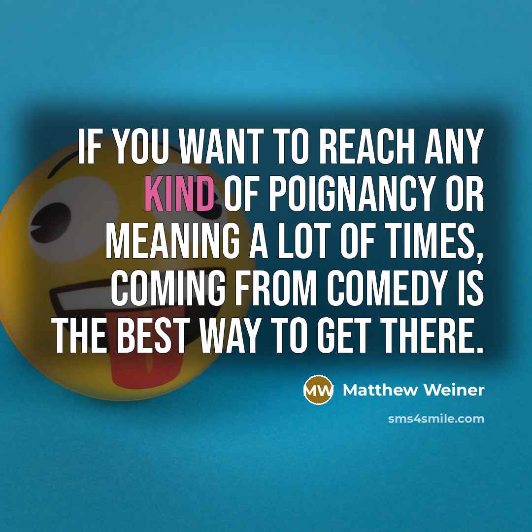 “If you want to reach any kind of poignancy or…” quote by Matthew Weiner