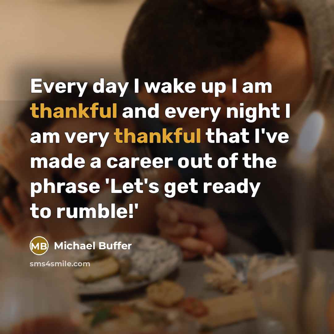 “Every day I wake up I am thankful and every…” quote by Michael Buffer