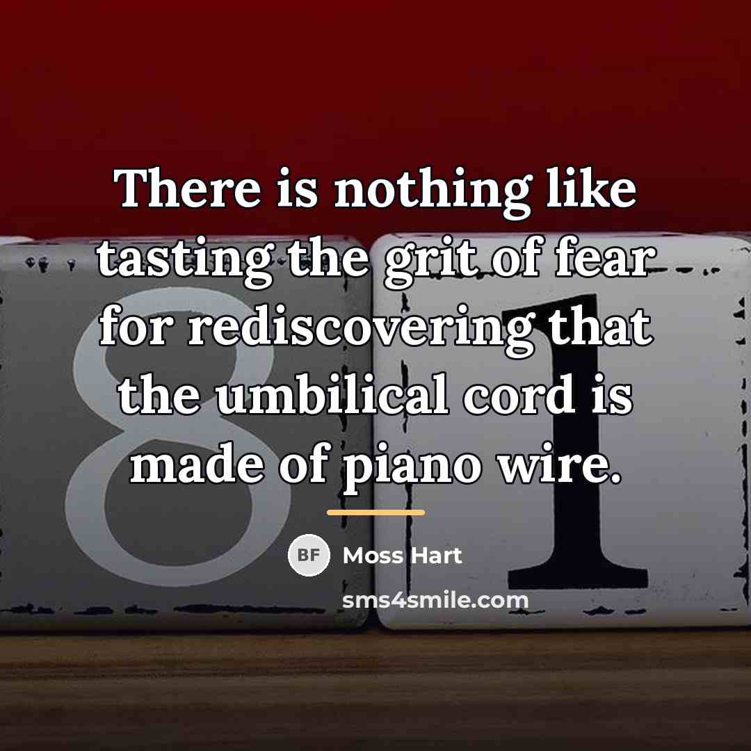 “There is nothing like tasting the grit of fear for…” quote by Moss Hart