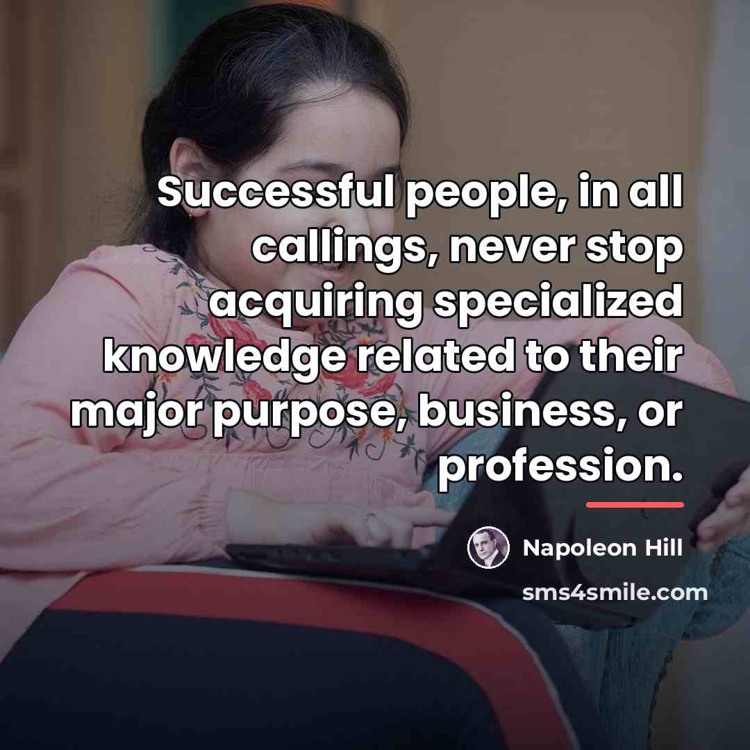 “Successful people, in all callings, never stop acquiring specialized knowledge…” quote by Napoleon Hill