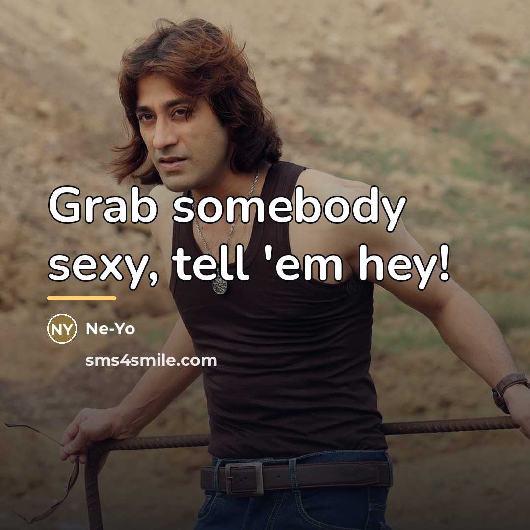 “Grab somebody sexy, tell 'em hey!…” quote by Ne-yo