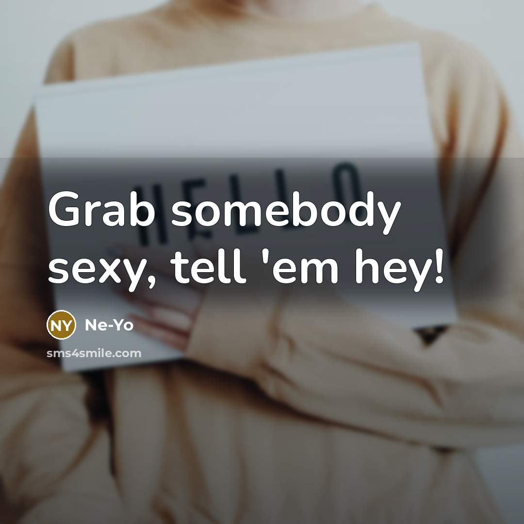 “Grab somebody sexy, tell 'em hey!” quote by Ne-yo