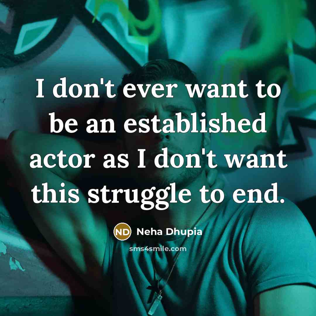 “I don't ever want to be an established actor as…” quote by Neha Dhupia