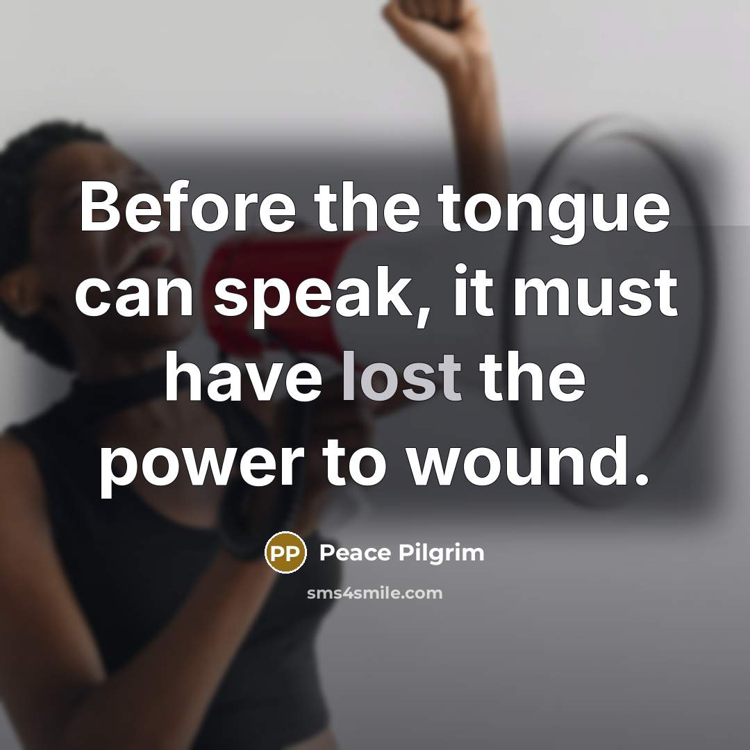 “Before the tongue can speak, it must have lost the…” quote by Peace Pilgrim