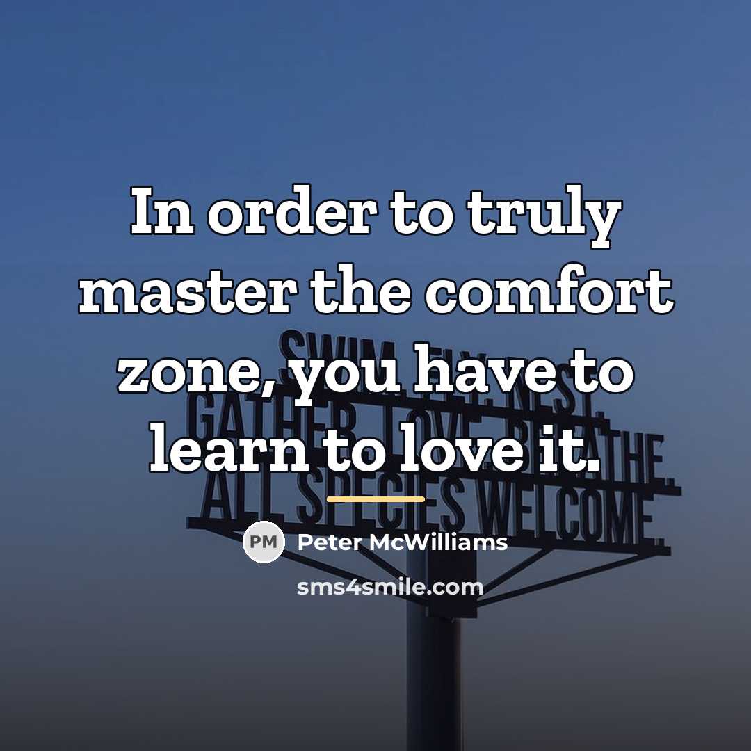 “In order to truly master the comfort zone, you have…” quote by Peter McWilliams