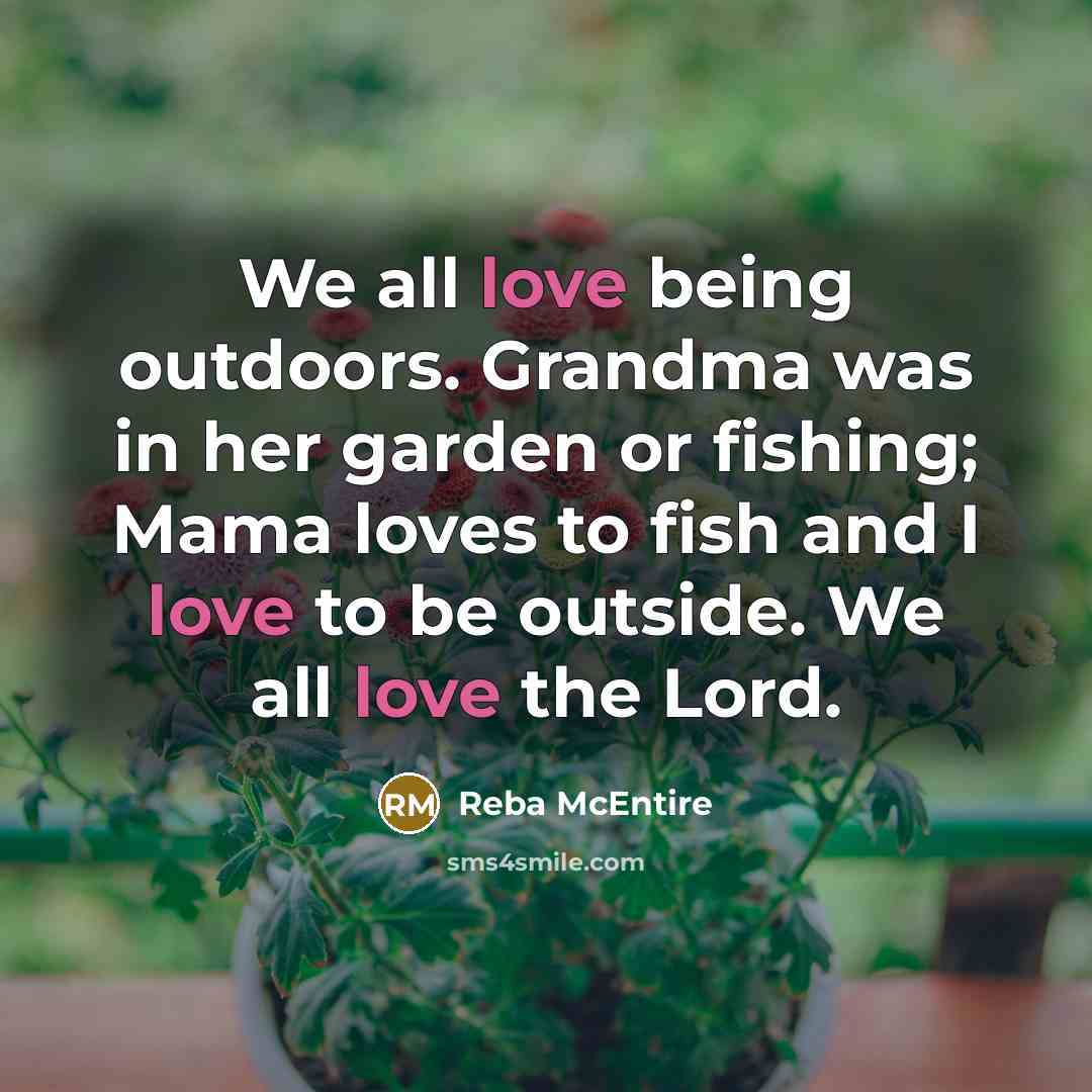 “We all love being outdoors. Grandma was in her garden…” quote by Reba McEntire