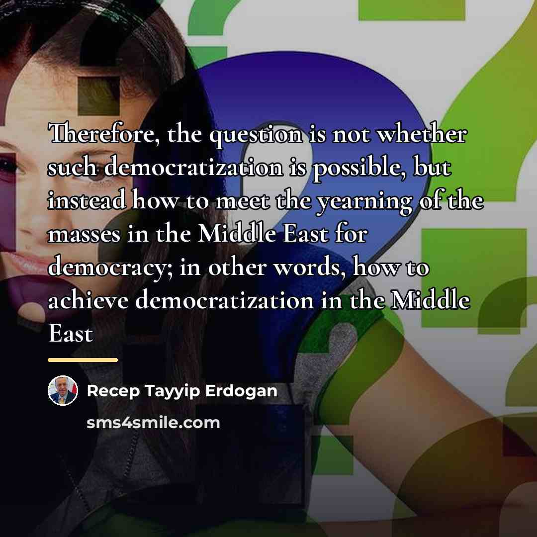“Therefore, the question is not whether such democratization is possible,…” quote by Recep Tayyip Erdogan